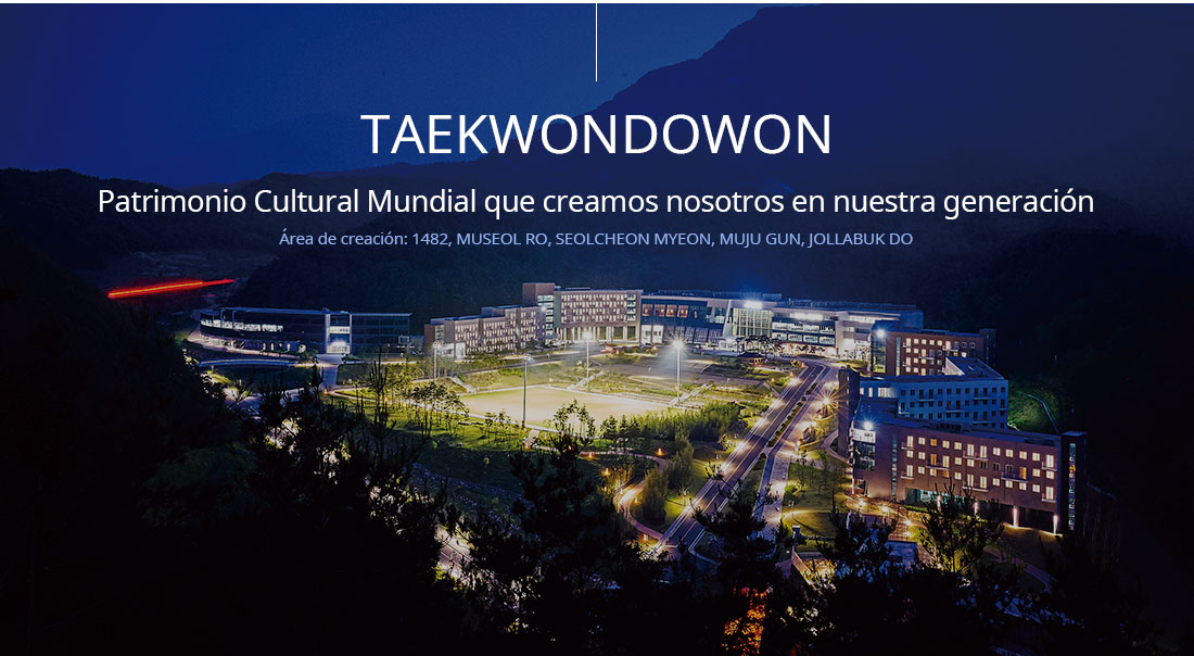 TAEKWONDOWON. Patrimonio Cultural Mundial que creamos nosotros en nuestra generación Área de creación: 1482, MUSEOL RO, SEOLCHEON MYEON, MUJU GUN, JOLLABUK DO