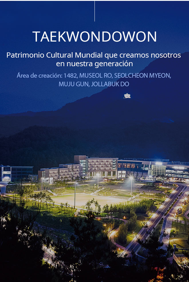 TAEKWONDOWON. Patrimonio Cultural Mundial que creamos nosotros en nuestra generación Área de creación: 1482, MUSEOL RO, SEOLCHEON MYEON, MUJU GUN, JOLLABUK DO