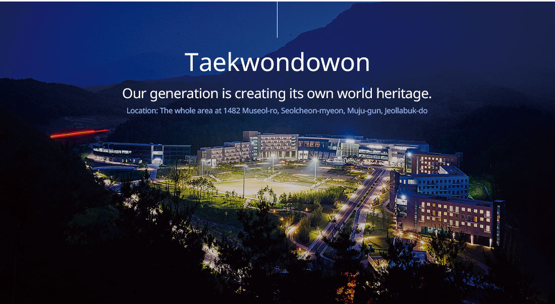 Taekwondowon. Our generation is creating its own world heritage. Location: The whole area at 1482 Museol-ro, Seolcheon-myeon, Muju-gun, Jeollabuk-do